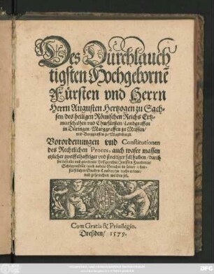Des Durchlauch||tigsten Hochgebornẽ || Fürsten vnd Herrn || Herrn Augusten Hertzogen zu Sach=||sen/ ... Churfürsten ... || Vorordenungen vnd Constitutionen || des Rechtlichen Proces, auch waser massen || etzlicher zweiffelhafftiger vnd streitiger fell halben ... || zu recht erkant/|| vnd gesprochen werden sol.||