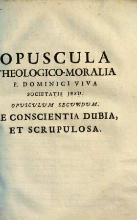 Opuscula theologico-moralia, 2. De conscientia dubia, & scrupulosa