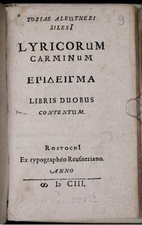 Tobiae Aleutneri Silesi[i] Lyricorum Carminum Epideigma : Libris Duobus Contentum