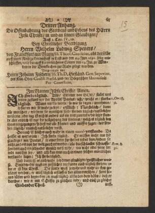 Dritter Anhang. Die Offenbahrung des Sterbens und Lebens des Herrn Jesu Christi/ in und an seinen Glaubigen/ Auß 2. Cor. IV, 10. Bey Christlicher Beerdigung Herrn Wilhelm Ludwig Speners/ von Franckfurt am Mayn/ SS. Theol. Candidat. als derselbe auff seiner Reise zu Lindenhoff in Lieffland den 24. Jun. 1696. selig entschlaffen/ und darauff sein verblichener Cörper den 14. Jul. zu Wenden in der Domkirchen zur Ruhe gelegt worden. Vorgetragen von Herrn Johann Fischern/ SS. Th. D. Liefländ. Gen. Superint. des Kön. Ober-Consist. Praesid. und der Dörptischen Universität Pro-Cancellario