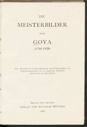 Die Meisterbilder von Goya : (1746-1828) ; [eine Auswahl von 60 Reproduktionen nach Photographien der Originalaufnahmen, die am besten des Künstlers Lebenswerk charakterisieren]