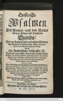 Geistreiche Psalmen Deß Mannes/ nach dem Hertzen Gottes/ Königs und Propheten Davids : Mit sonderbarem Fleiß übersehen/ und von vielen Truck- und andern Fehlern gesäubert und vermehret