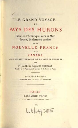 Le grand voyage du pays des Hurons : situé en l'Amérique vers la mer douce, és derniers confins de la nouvelle France, dite Canada ; avec un dictionnaire de la langue huronne, 1