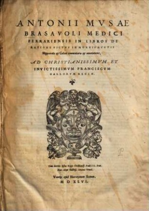 Antonii Musae Brasavoli Medici Ferrariensis In Libros De Ratione Victus In Morbis Acutis Hippocratis & Galeni commentaria & annotationes, Ad Christianissimum Et Invictissimum Franciscum Gallorum Regem