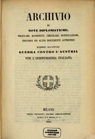 Archivio di note diplomatiche, proclami, manifesti ... riferibili all'attuale guerra contro l'Austria per l'independenza italiana