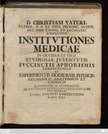 Ps. 1/2: D. Christiani Vateri, Pathol. P. P. Et Phys. Provinc. Saxon. Nex Non Consil. Et Archiatri Anhaltini Institvtiones Medicae In Gratiam Et Vsvm Studiosae Jvventvtis Svccinctis Aphorismis Comprehensae Et Experimentis Hodiernis Physicis Mechanicis, Anatomicis Et Chimicis Illvstratae Ac Confirmatae