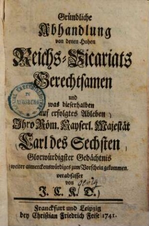 Gründliche Abhandlung von denen Hohen Reichs-Vikariatsgerechtsamen ...