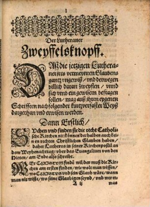 Der Lutheraner Zweyffelsknopff : Mit angehängter gründtlicher Erweysung, daß Luther vnd sein Anhang, vnserm Herren Jesv Christo ... zuwider lehren, schreiben vnd predigen: Jtem, ... warumb in Augspurgischer Confeßion gefährlich zuleben vnd zusterben