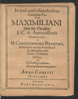 In exsequiis funebribus Nobilißimi Viri Dn. Maximiliani Von der Strassen/ I.C. & Antecessoris Oratiuncula