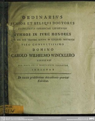 Ordinarius Senior Et Reliqui Doctores Facultatis Iuridicae Lipsiensis Summos In Iure Honores ... Carolo Wilhelmo Wincklero ... Die XXIV. Iulii MDCCLXXIX. Collatos Indicunt : De tacita prohibitione detractionis quartae Falcidiae