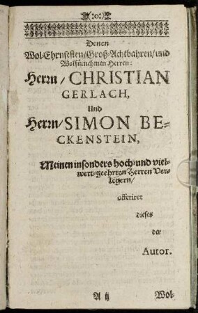 Denen Wol-Ehrnfesten/ Groß-Achbahren/ und Wolfürnehmen Herren: Herrn/ Christian Gerlach, Und Herrn/ Simon Beckenstein [...]