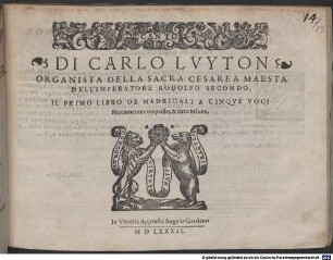 DI CARLO LVYTON ORGANISTA DELLA SACRA CESAREA MAESTA DELL' IMPERATORE RODOLFO SECONDO, IL PRIMO LIBRO DE MADRIGALI A CINQVE VOCI