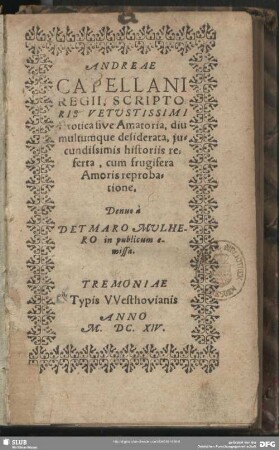 Andreae Capellani Regii, Scriptoris Vetustissimi Erotica sive Amatoria, diu multumque desiderata, iucundissimis historiis referta, cum frugifera Amoris reprobatione
