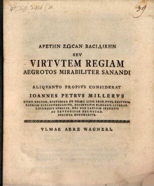 Aretēn zōsan basilikēn, seu virtutem regiam, aegrotos mirabiliter sanandi aliquanto propius considerat Jo. Pet. Miller