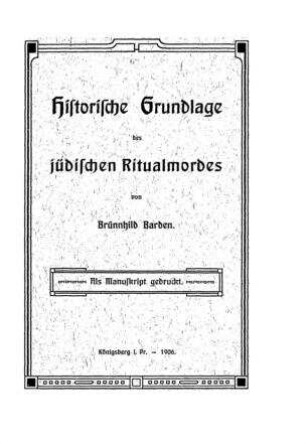 Historische Grundlage des jüdischen Ritualmordes / von Brünnhild Barden