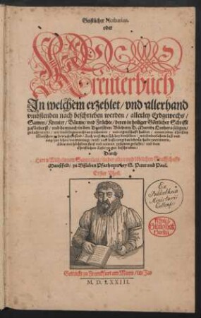 Geistlicher Herbarius,|| oder || Kreuterbuch || Jn welchem erzehlet/ vnd allerhand || vmbstenden nach beschrieben werden/ allerley Erdgewechs/|| Samen/ Kreuter/ Bäume/ vnd Früchte/ deren in heiliger Göttlicher Schrifft || zuförderst/ vnd demnach in den Deutschen Büchern D.Martin Luthers seligen/|| gedacht wirdt ... || Alles ... zusamen gefasset/ vnd ... || beschrieben:|| Durch || Herrn Wilhelmum Sarcerium/ in der alten vnd löblichen Graffschafft || Manßfeld/ zu Eißleben Pfarherrn bey S. Peter vnd Paul.|| Erster(-Dritte ... ||) Theil.||