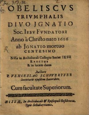 Obeliscus triumphalis D. Ignatio, Soc. Jesu fundatori, a. 1656 ... Nissae in archiducali Collegia Soc. Jes. errectus