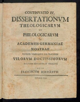 Continvatio IV. Dissertationvm Theologicarvm Et Philologicarvm In Academii Germaniae Nostrae Diversis Temporibvs Svb Praesidiis Virorvm Doctissimorvm