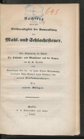 Nachtrag über die Nothwendigkeit der Umwandlung der Mahl- und Schlachtsteuer : Eine Entgegnung der Schrift ; Die Schlacht- und Mahlsteuer und die Armen, von S. G. Liedke und Bemerkungen über den, der hohen Stände-Versammlung vorgelegten Gesetz-Entwurf wegen Erhebung einer neuen Einkommensteuer