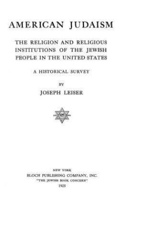American Judaism : the religion and religious institutions of the jewish people in the United States ; a historical survey / by Joseph Leiser