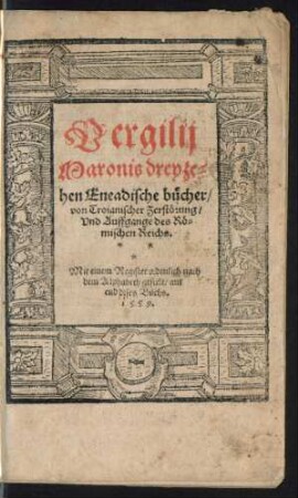 Vergilij || Maronis dreyze=||hen Eneadische b[ue]cher/|| von Troianischer Zerst[oe]rung/|| Vnd Auffgange des R[oe]=||mischen Reichs.|| Mit einem Register ... || [Übers.v. Thomas Murner]