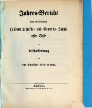 Jahres-Bericht über die K. Landwirthschafts- und Gewerbs-Schule I. Cl. zu Aschaffenburg im Untermainkreise : für das Schuljahr ... 1850/51