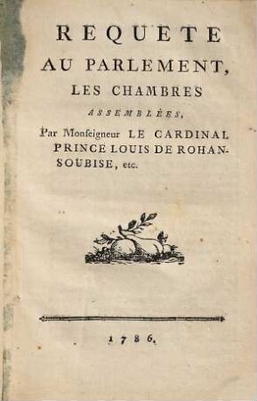 Requete Au Parlement Les Chambres Assemblées, Par Monseigneur Le Cardinal Prince Louis De Rohan-Soubise, etc.