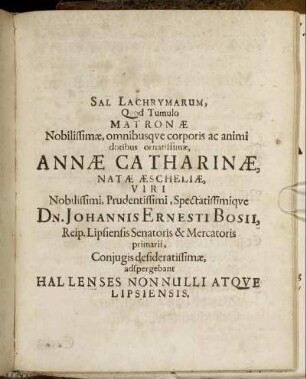 Sal. Lachrymarum, Quod Tumulo Matronae ... Annae Catharinae, Natae Aescheliae, Viri ... Johannis Ernesti Bosii ... Coniugis ... adspergebant Hallenses Nonnulli Atque Lipsiensis.