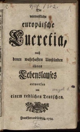 Die vortreffliche europäische Lucretia, nach denen wahrhaften Umständen ihres Lebenslaufes entworfen von einem redlichen Teutschen
