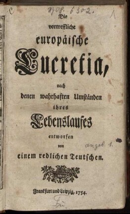 Die vortreffliche europäische Lucretia, nach denen wahrhaften Umständen ihres Lebenslaufes entworfen von einem redlichen Teutschen