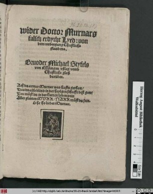 wider Doctor Murnars || falsch erdycht Lyed: von || dem vndergang Christlichs || glaubens.|| Bruoder Michael Styfels || von Esszlingen vßleg vnnd || Christliche gloß || darüber.|| ... ||