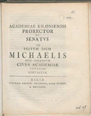 Academiae Kiloniensis Prorector Et Senatvs Ad Festvm Diem Michaelis Rite Colendvm Cives Academiae Vniversos Hortantvr : [P.P. Kilonii. Sub sigillo Academiae. Festo Die Michaelis MDCCLXVI.]