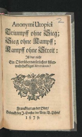 Anonymi Utopici Triumpff ohne Sieg; Sieg ohne Kampff; Kampff ohne Streit : Ist das nicht Ein Oberübernatürliches Uberwahrhafftiges Mysterium?
