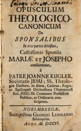 Opusculum Theologico-Canonicum De Sponsalibus : In tres partes divisum ...