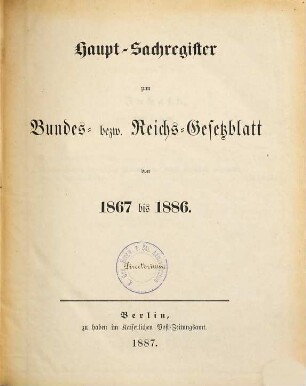 Haupt-Sachregister zum Bundes- und Reichsgesetzblatt. 1867/86 (1887)