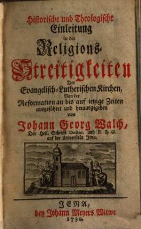 Historische und Theologische Einleitung in die Religions-Streitigkeiten Der Evangelisch-Lutherischen Kirchen, Von der Reformation an bis auf ietzige Zeiten, [1]