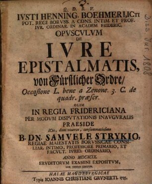 Ivsti Henning. Boehmeri ... Opvscvlvm De Ivre Epistalmatis, von Fürstlicher Ordre : Occasione L. bene a Zenone. 3. C. de quadr. praescr. ...