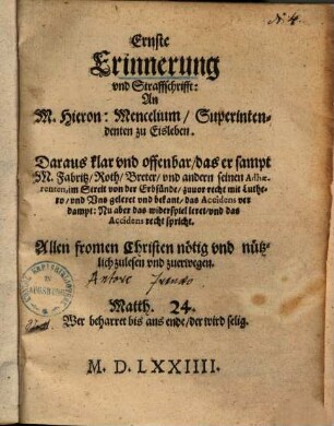 Ernste Erinnerung vnd Straffschrifft: An M. Hieron: Mencelium, Superintendenten zu Eisleben : Daraus klar vnd offenbar, das er sampt M. Fabritz, Roth, Breter, vnd andern seinen Adhærenten, im Streit von der Erbsünde, zuuor recht mit Luthero, vnd Vns geleret vnd bekant, das Accidens verdampt: Nu aber das widerspiel leret, vnd das Accidens recht spricht