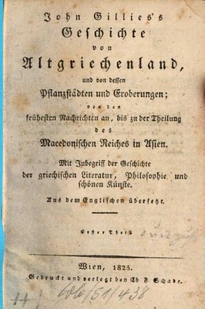 John Gillies's Geschichte von Altgriechenland, und von dessen Pflanzstädten und Eroberungen : von den frühesten Nachrichten an, bis zu der Theilung des Macedonischen Reiches in Asien ; mit Inbegriff der Geschichte der griechischen Litteratur, Philosophie und schönen Künste ; aus dem Englischen übersetzt, 1