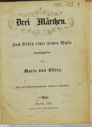 Drei Märchen : zum Besten einer armen Waise / hrsg. von Maria von Olfers. Mit 6 photo-lithographischen Bildern in Buntdruck