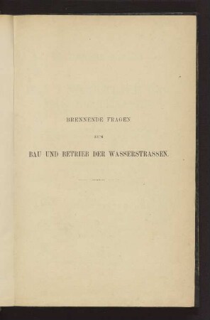 Brennende Fragen zum Bau und Betrieb der Wasserstrassen : nach den Ergebnissen auf dem 1. Internationalen Binnenschifffahrts-Congress zu Brüssel ; mit 19 autogr. Taf. und einigen Holzschn.
