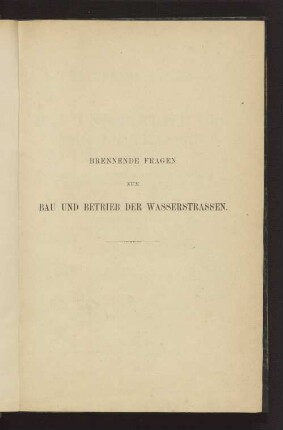 Brennende Fragen zum Bau und Betrieb der Wasserstrassen : nach den Ergebnissen auf dem 1. Internationalen Binnenschifffahrts-Congress zu Brüssel ; mit 19 autogr. Taf. und einigen Holzschn.