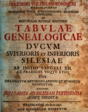 Tabulae genealogicae ducum superioris et Inferioris Silesiae ab initio saeculi XII. ad praesens usque XVIII.