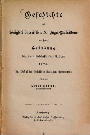 Geschichte des königlich bayerischen 10. Jäger-Bataillons von seiner Gründung bis zum Schlusse des Jahres 1874