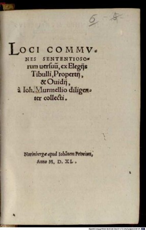Loci Commvnes Sententiosorum uersuu[m], ex Elegijs Tibulli, Propertij, & Oudiij