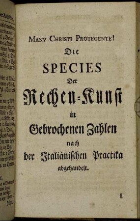 Die Species Der Rechen-Kunst in Gebrochenen Zahlen nach der Italiänischen Practika abgehandelt.