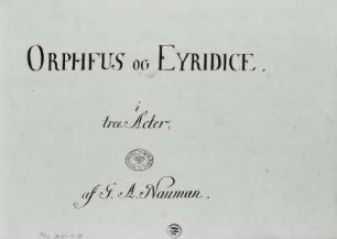 Orpheus og Euridice. Oper von J. G. Naumann : Naumann, Johann Gottlieb: Orpheus og Euridice. Oper in drei Akten (C. D. Biehl). Partiturmanuskript, Titelblatt der dänischen Fassung. Wohl Kopenhagen, 1785. Zeitgenössische Handschrift; 22 x 31 cm. Dresden: SLUB Mus.3480-F-30