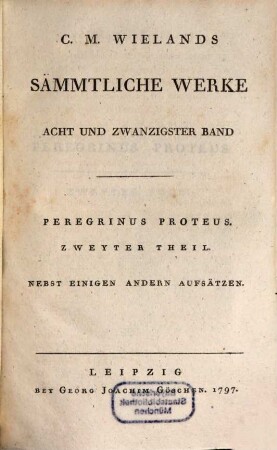 C.M. Wielands Sämmtliche Werke, Acht Und Zwanzigster Band. Peregrinus Proteus