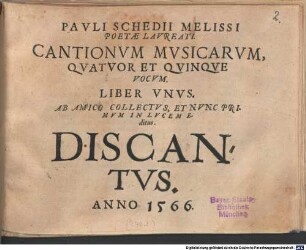PAVLI SCHEDII MELISSI POETAE LAVREATI CANTIONVM MVSICARVM, QVATVOR ET QVINQVE VOCVM LIBER VNVS : AB AMICO COLLECTVS, ET NVNC PRIMVM IN LVCEM editus