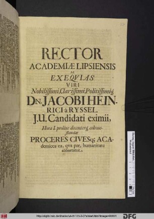 Rector Academiae Lipsiensis Ad Exequias Viri ... Jacobi Heinrici à Ryssel, I.U. Candidati eximii, Hora I. prolixe decenterq[ue] cohonestandas Proceres Civesq[ue] Academicos ea, qua par, humanitate abhortatur : [PP. Lipsiae d. XXIIX. Decembr. ann mox finendi MDCLXXXIII.]